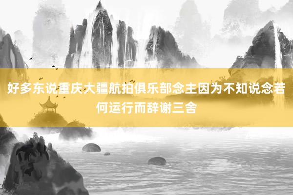 好多东说重庆大疆航拍俱乐部念主因为不知说念若何运行而辞谢三舍